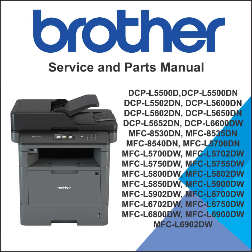 BROTHER DCP-L5500D, DCP-L5500DN, DCP-L5502DN, DCP-L5600DN, DCP-L5602DN, DCP-L5650DN, DCP-L5652DN, DCP-L6600DW, MFC-8530DN, MFC-8535DN, MFC-8540DN, MFC-L5700DN, MFC-L5700DW, MFC-L5702DW, MFC-L5750DW, MFC-L5755DW, MFC-L5800DW, MFC-L5802DW, MFC-L5850DW, MFC-L5900DW, MFC-L5902DW, MFC-L6700DW, MFC-L6702DW, MFC-L6750DW, MFC-L6800DW, MFC-L6900DW, MFC-L6902DW Service Manual and Parts Manual
