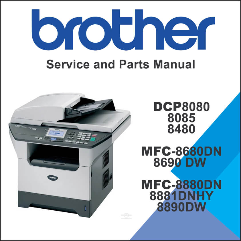 BROTHER DCP8080, 8085, 8480, MFC-8680DN, 8690 DW MFC-8880DN, 8881DNHY, 8890DW Service Manual and Parts Manual