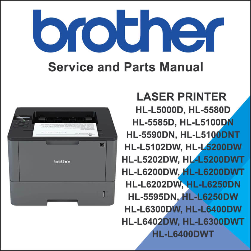 Brother Laser Printer HL-L5000D, HL-5580D, HL-5585D, HL-L5100DN, HL-5590DN, HL-L5100DNT, HL-L5102DW, HL-L5200DW, HL-L5202DW, HL-L5200DWT, HL-L6200DW, HL-L6200DWT, HL-L6202DW, HL-L6250DN, HL-5595DN, HL-L6250DW, HL-L6300DW, HL-L6400DW, HL-L6402DW, HL-L6300DWT, HL-L6400DWT Service Manual and Parts Reference List