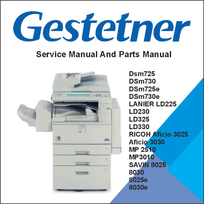 GESTETNER DSm725, DSm730, DSm725e, DSm730e, LANIER LD225, LD230, LD325, LD330, RICOH Aficio 3025, Aficio 3030, MP 2510, MP3010, SAVIN 8025, 8030, 8025e, 8030e Service Manual and Parts Manual