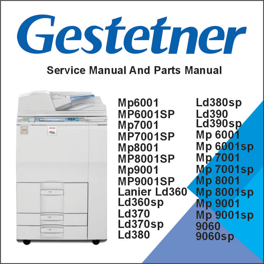 GESTETNER MP6001, MP6001SP, MP7001, MP7001SP, MP8001, MP8001SP, MP9001, MP9001SP, LANIER LD360, LD360sp, LD370, LD370sp, LD380, LD3680sp, LD390, LD390sp, RICOH Aficio MP 6001, MP 6001 SP, Aficio MP 7001, MP 7001 SP, Aficio MP 8001, MP 8001 SP, Aficio MP 9001, MP 9001 SP, SAVIN 9060, 9060sp, 9070, 9070sp, 9080, 9080sp, 9090, 9090sp Service Manual and Parts Manual